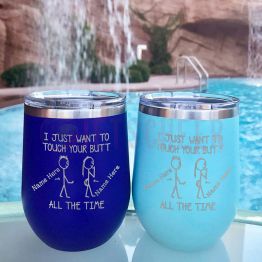I JUST WANT TO TOUCH YOUR BUTT ALL THE TIME - 12 oz Engraved Tumbler